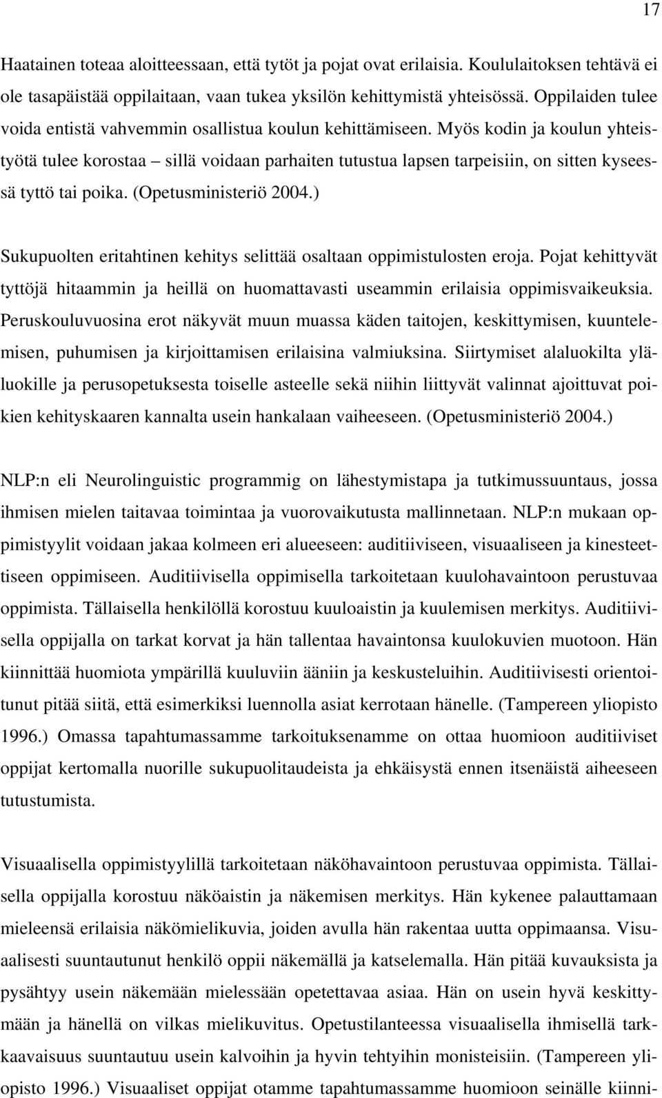 Myös kodin ja koulun yhteistyötä tulee korostaa sillä voidaan parhaiten tutustua lapsen tarpeisiin, on sitten kyseessä tyttö tai poika. (Opetusministeriö 2004.