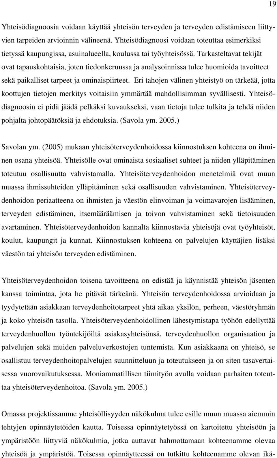 Tarkasteltavat tekijät ovat tapauskohtaisia, joten tiedonkeruussa ja analysoinnissa tulee huomioida tavoitteet sekä paikalliset tarpeet ja ominaispiirteet.