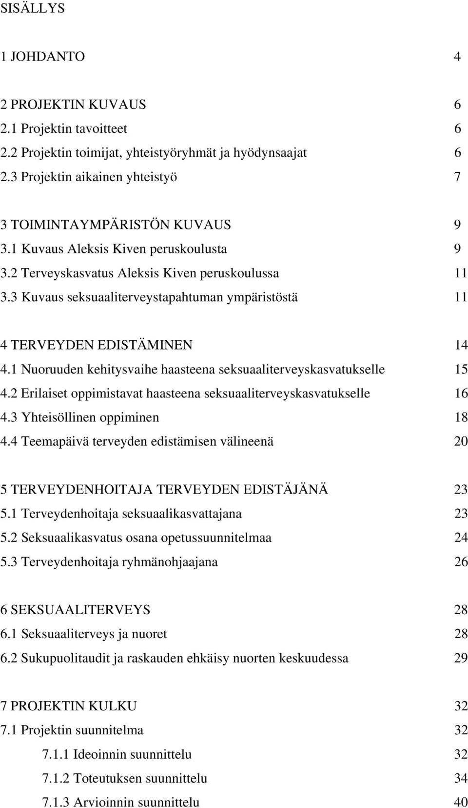 1 Nuoruuden kehitysvaihe haasteena seksuaaliterveyskasvatukselle 15 4.2 Erilaiset oppimistavat haasteena seksuaaliterveyskasvatukselle 16 4.3 Yhteisöllinen oppiminen 18 4.