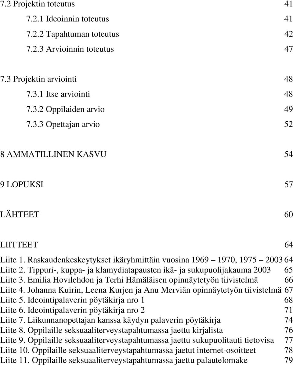 Emilia Hovilehdon ja Terhi Hämäläisen opinnäytetyön tiivistelmä 66 Liite 4. Johanna Kuirin, Leena Kurjen ja Anu Merviän opinnäytetyön tiivistelmä 67 Liite 5.