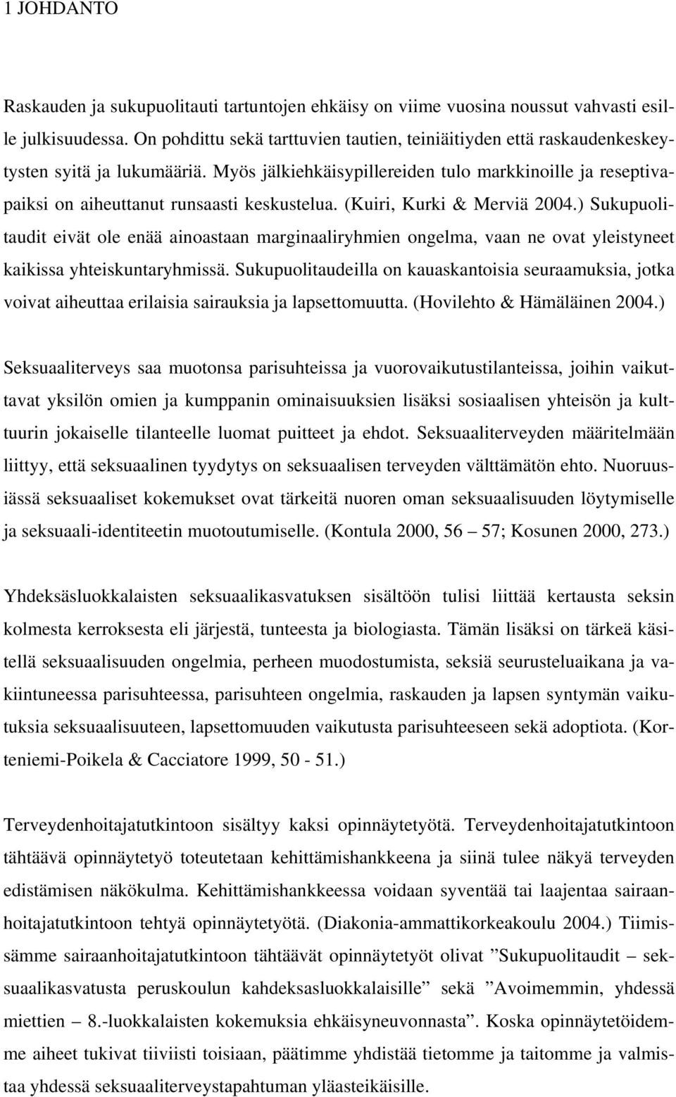 Myös jälkiehkäisypillereiden tulo markkinoille ja reseptivapaiksi on aiheuttanut runsaasti keskustelua. (Kuiri, Kurki & Merviä 2004.