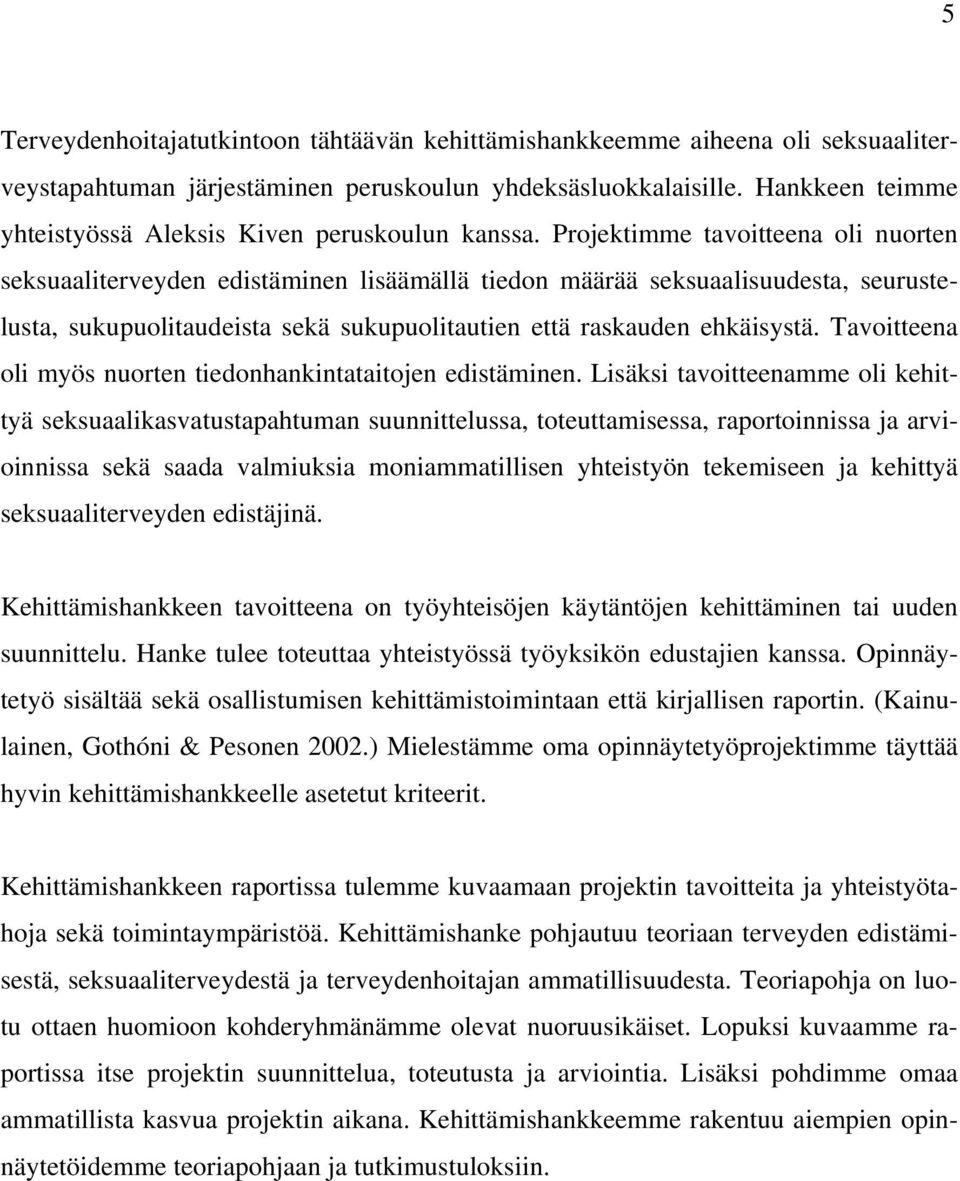 Projektimme tavoitteena oli nuorten seksuaaliterveyden edistäminen lisäämällä tiedon määrää seksuaalisuudesta, seurustelusta, sukupuolitaudeista sekä sukupuolitautien että raskauden ehkäisystä.