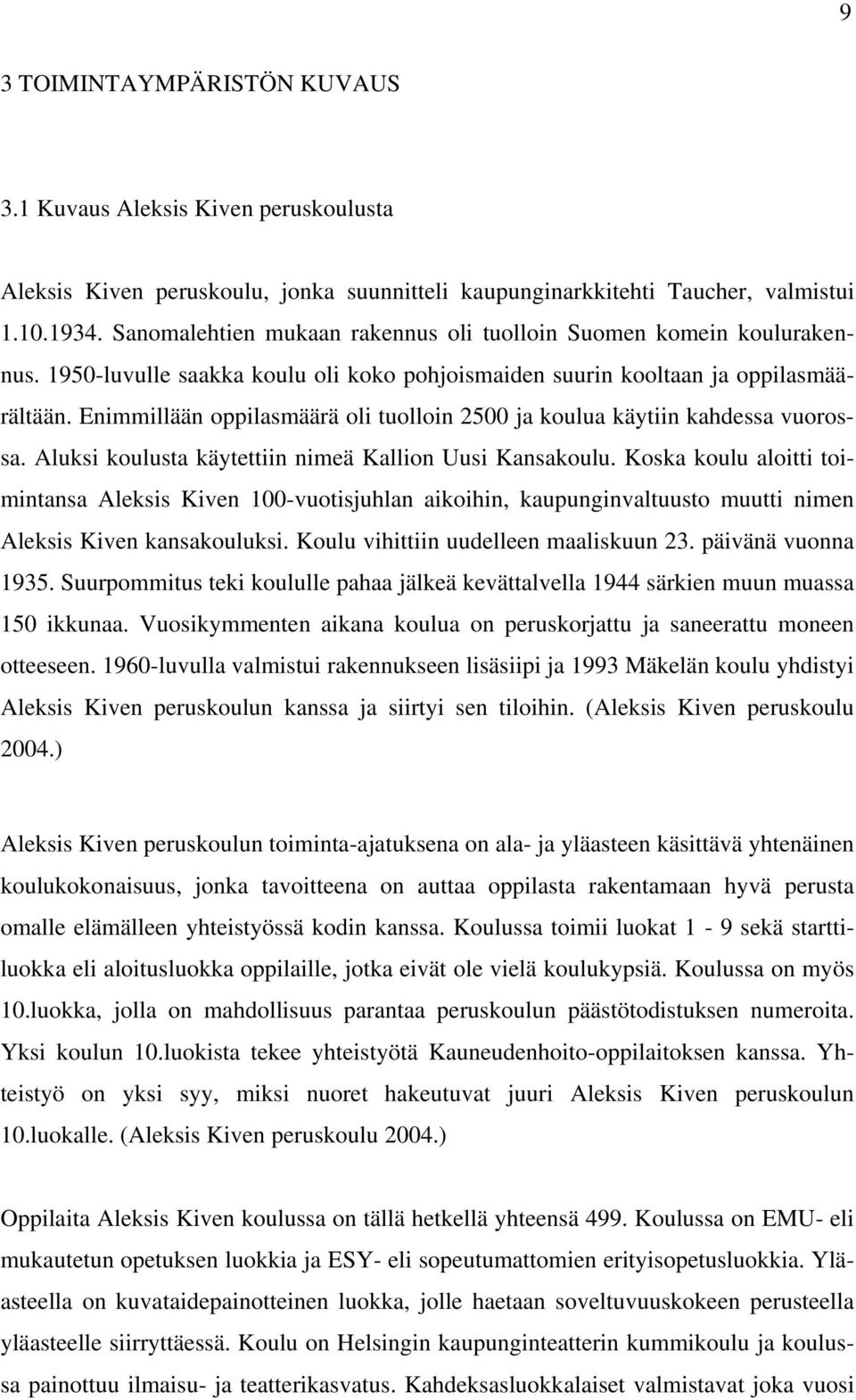 Enimmillään oppilasmäärä oli tuolloin 2500 ja koulua käytiin kahdessa vuorossa. Aluksi koulusta käytettiin nimeä Kallion Uusi Kansakoulu.