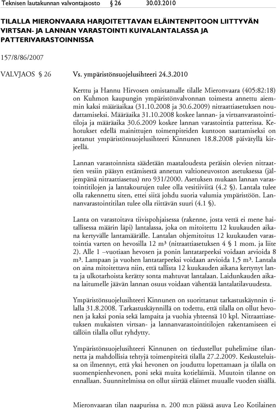 2010 Kerttu ja Hannu Hirvosen omistamalle tilalle Mieronvaara (405:82:18) on Kuhmon kaupungin ympäristönvalvonnan toimesta annettu aiemmin kaksi määräaikaa (31.10.2008 ja 30.6.