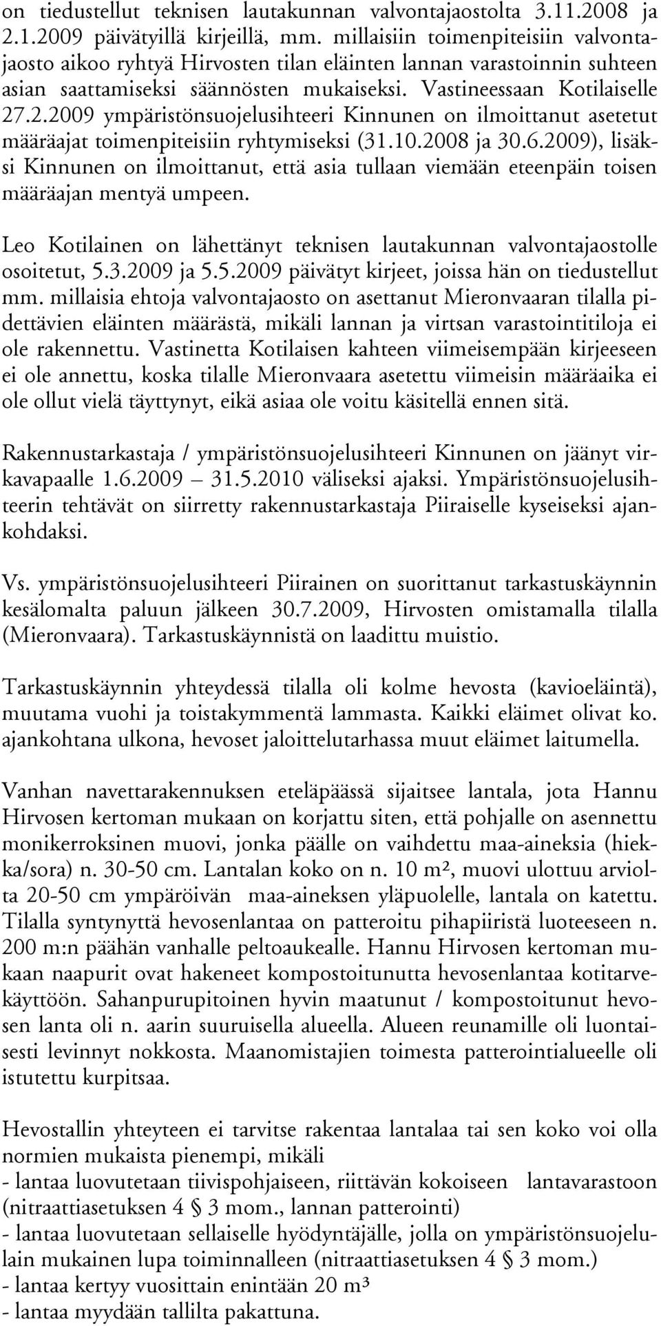 .2.2009 ympäristönsuojelusihteeri Kinnunen on ilmoittanut asetetut määräajat toimenpiteisiin ryhtymiseksi (31.10.2008 ja 30.6.