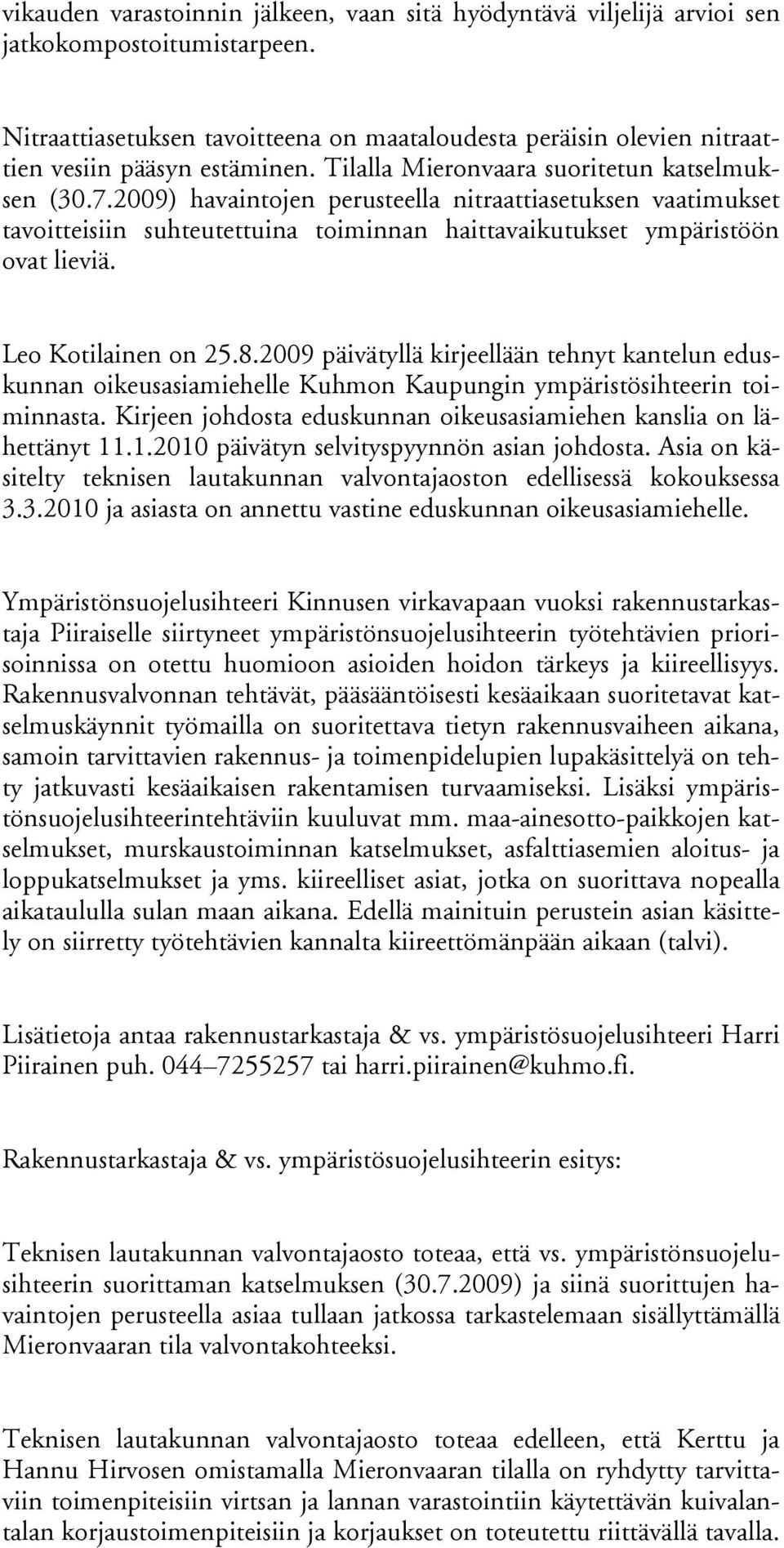 2009) havaintojen perusteella nitraattiasetuksen vaatimukset tavoitteisiin suhteutettuina toiminnan haittavaikutukset ympäristöön ovat lieviä. Leo Kotilainen on 25.8.