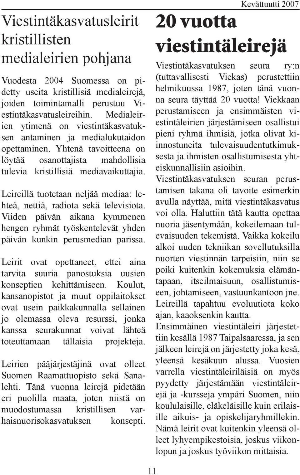 Leireillä tuotetaan neljää mediaa: lehteä, nettiä, radiota sekä televisiota. Viiden päivän aikana kymmenen hengen ryhmät työskentelevät yhden päivän kunkin perusmedian parissa.