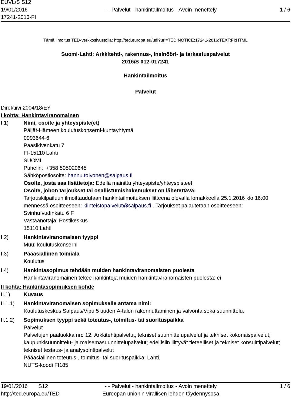 Hankintaviranomainen I.1) Nimi, osoite ja yhteyspiste(et) Päijät-Hämeen koulutuskonserni-kuntayhtymä 0993644-6 Paasikivenkatu 7 FI-15110 Lahti SUOMI Puhelin: +358 505020645 Sähköpostiosoite: hannu.