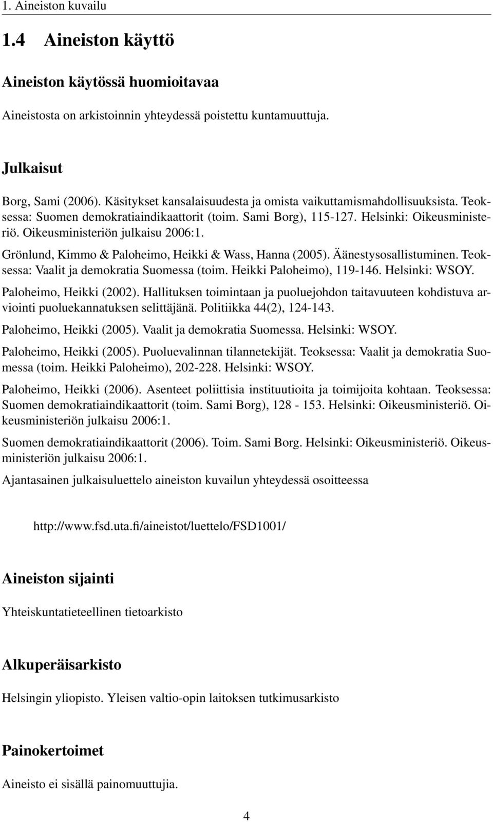 Grönlund, Kimmo & Paloheimo, Heikki & Wass, Hanna (2005). Äänestysosallistuminen. Teoksessa: Vaalit ja demokratia Suomessa (toim. Heikki Paloheimo), 119-146. Helsinki: WSOY. Paloheimo, Heikki (2002).