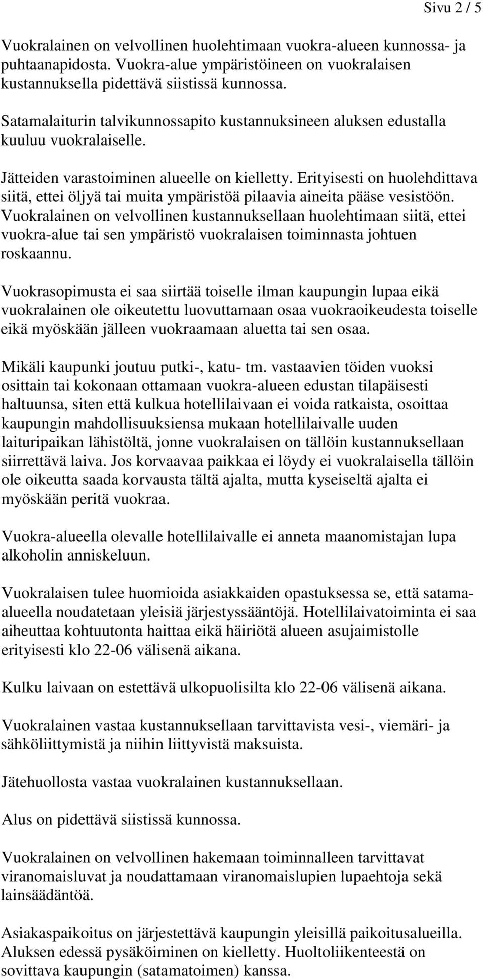 Erityisesti on huolehdittava siitä, ettei öljyä tai muita ympäristöä pilaavia aineita pääse vesistöön.