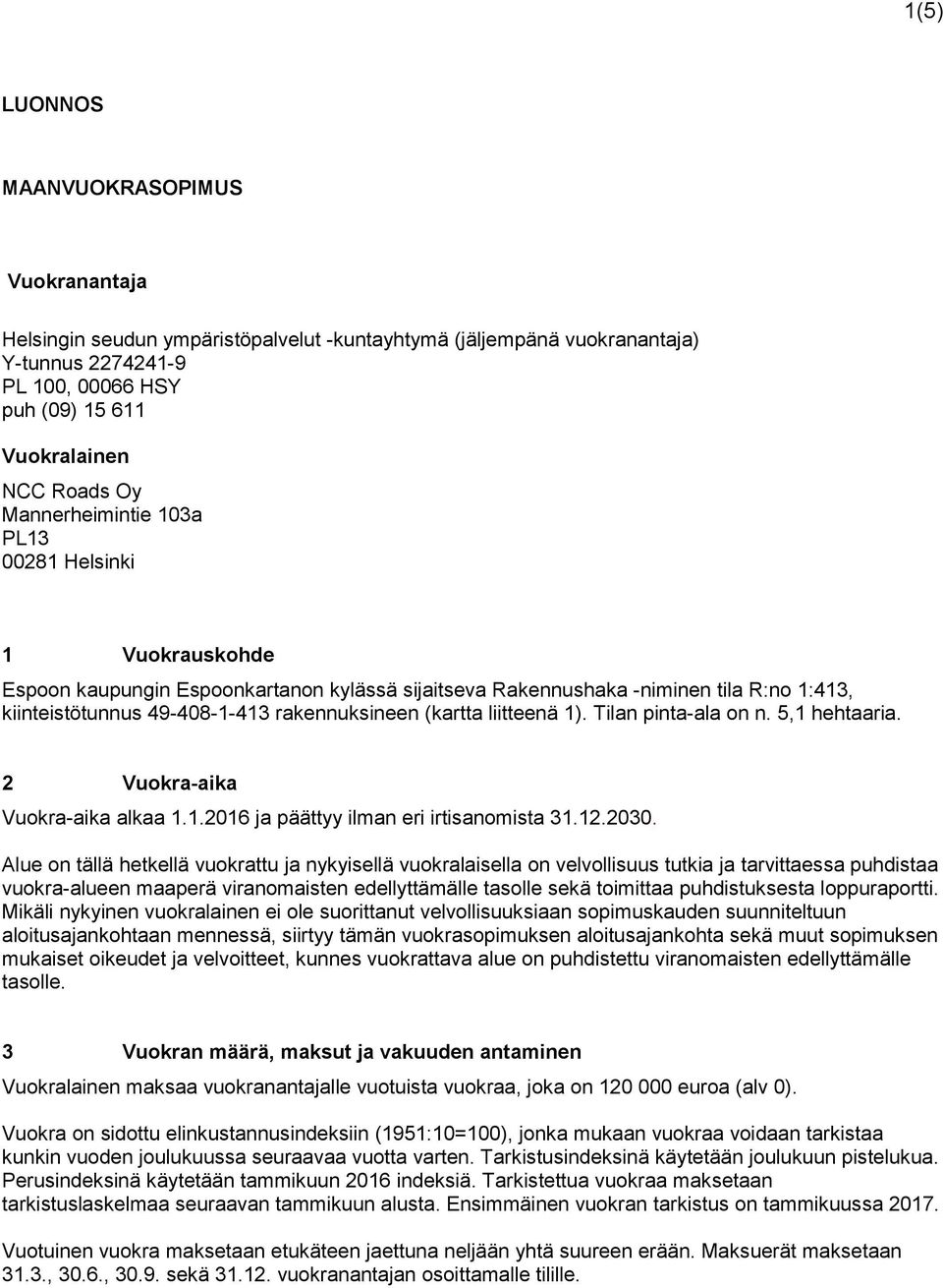 liitteenä 1). Tilan pinta-ala on n. 5,1 hehtaaria. 2 Vuokra-aika Vuokra-aika alkaa 1.1.2016 ja päättyy ilman eri irtisanomista 31.12.2030.