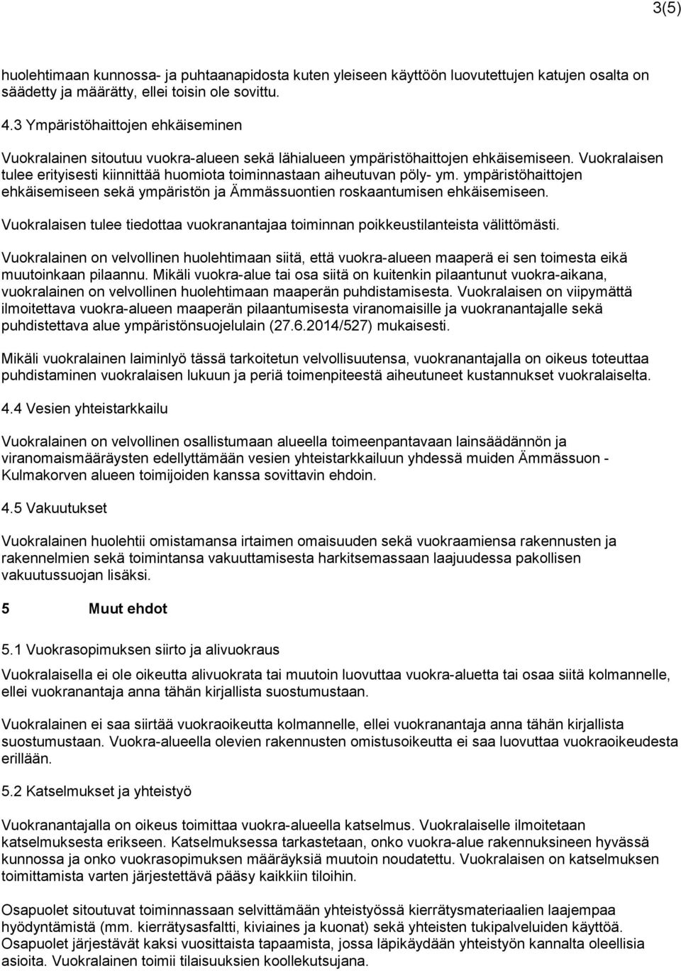 Vuokralaisen tulee erityisesti kiinnittää huomiota toiminnastaan aiheutuvan pöly- ym. ympäristöhaittojen ehkäisemiseen sekä ympäristön ja Ämmässuontien roskaantumisen ehkäisemiseen.