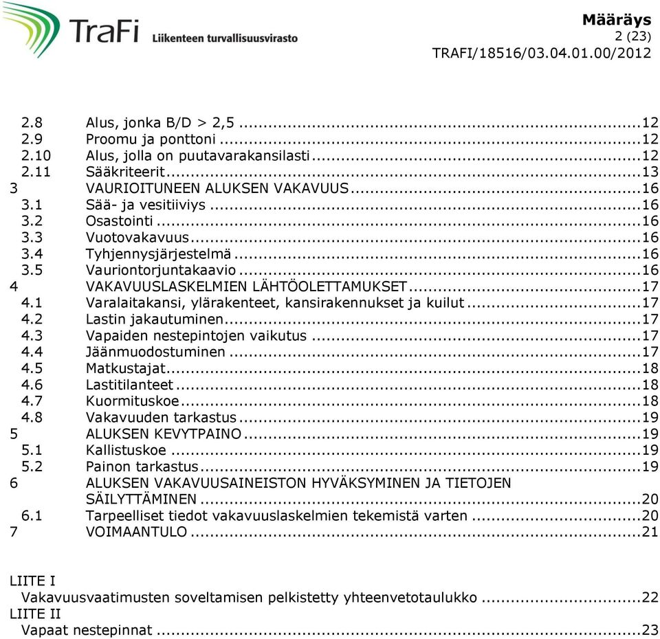 1 Varalaitakansi, ylärakenteet, kansirakennukset ja kuilut... 17 4.2 Lastin jakautuminen... 17 4.3 Vapaiden nestepintojen vaikutus... 17 4.4 Jäänmuodostuminen... 17 4.5 Matkustajat... 18 4.