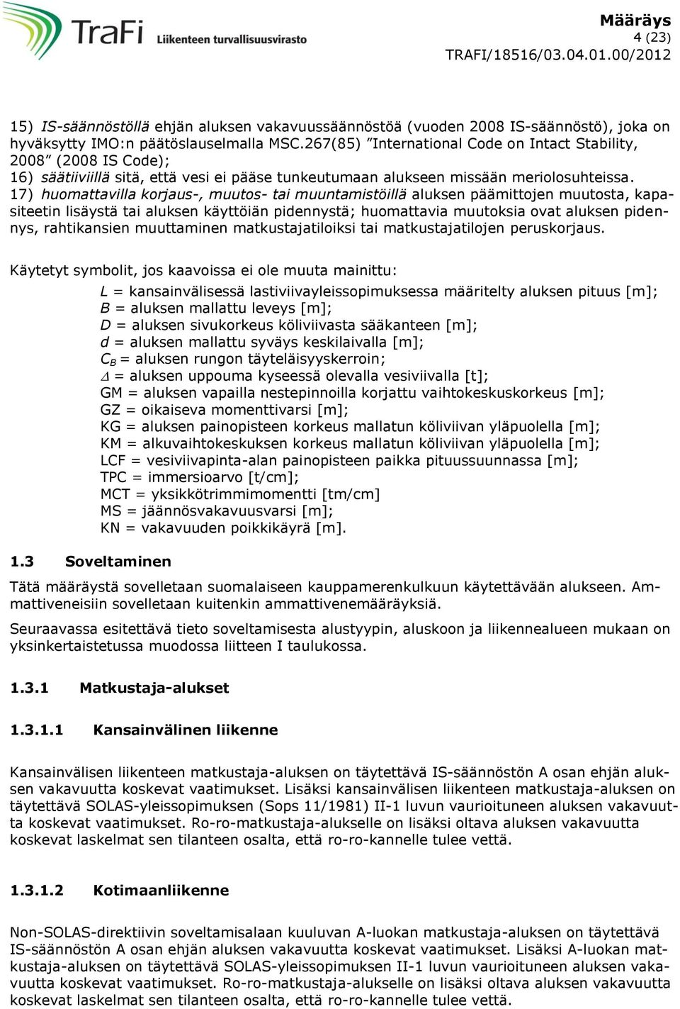 17) huomattavilla korjaus-, muutos- tai muuntamistöillä aluksen päämittojen muutosta, kapasiteetin lisäystä tai aluksen käyttöiän pidennystä; huomattavia muutoksia ovat aluksen pidennys, rahtikansien