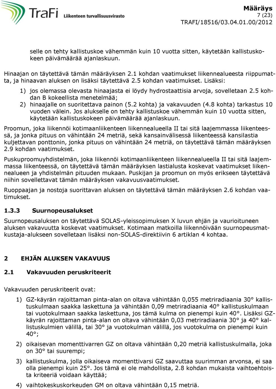 Lisäksi: 1) jos olemassa olevasta hinaajasta ei löydy hydrostaattisia arvoja, sovelletaan 2.5 kohdan B kokeellista menetelmää; 2) hinaajalle on suoritettava painon (5.2 kohta) ja vakavuuden (4.