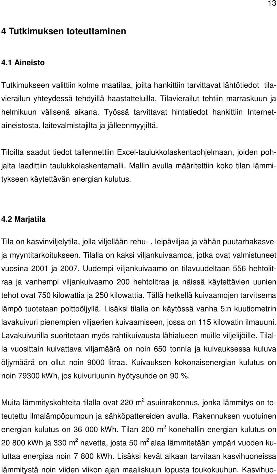 Tiloilta saadut tiedot tallennettiin Excel-taulukkolaskentaohjelmaan, joiden pohjalta laadittiin taulukkolaskentamalli. Mallin avulla määritettiin koko tilan lämmitykseen käytettävän energian kulutus.