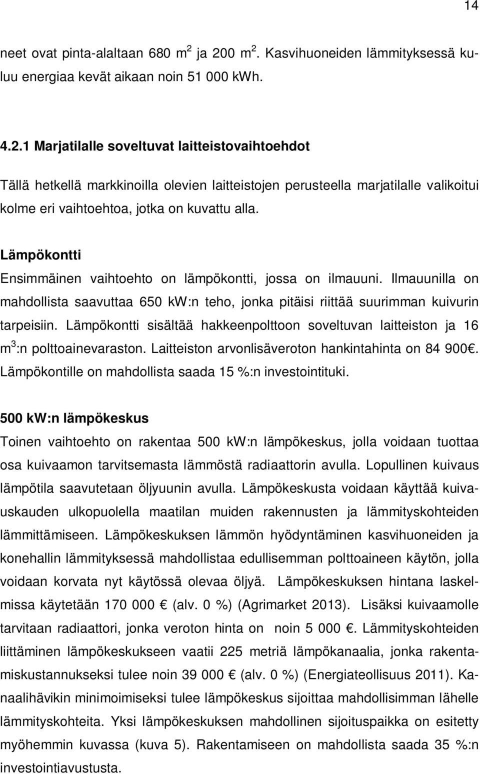 Lämpökontti Ensimmäinen vaihtoehto on lämpökontti, jossa on ilmauuni. Ilmauunilla on mahdollista saavuttaa 650 kw:n teho, jonka pitäisi riittää suurimman kuivurin tarpeisiin.