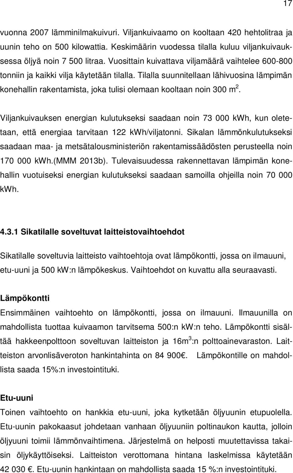 Tilalla suunnitellaan lähivuosina lämpimän konehallin rakentamista, joka tulisi olemaan kooltaan noin 300 m 2.