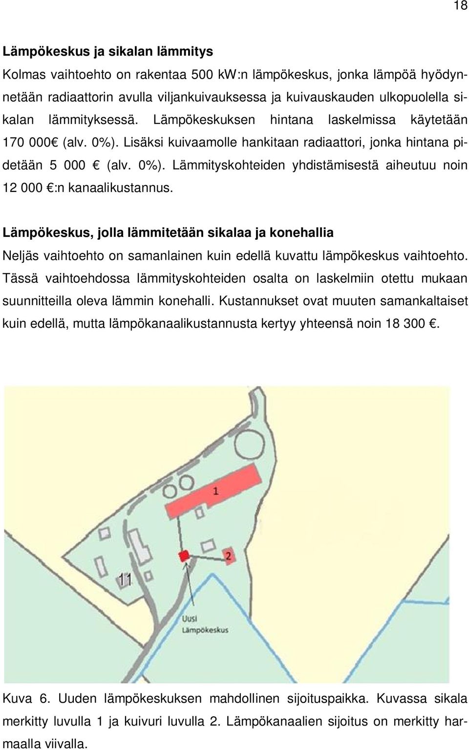 Lämpökeskus, jolla lämmitetään sikalaa ja konehallia Neljäs vaihtoehto on samanlainen kuin edellä kuvattu lämpökeskus vaihtoehto.