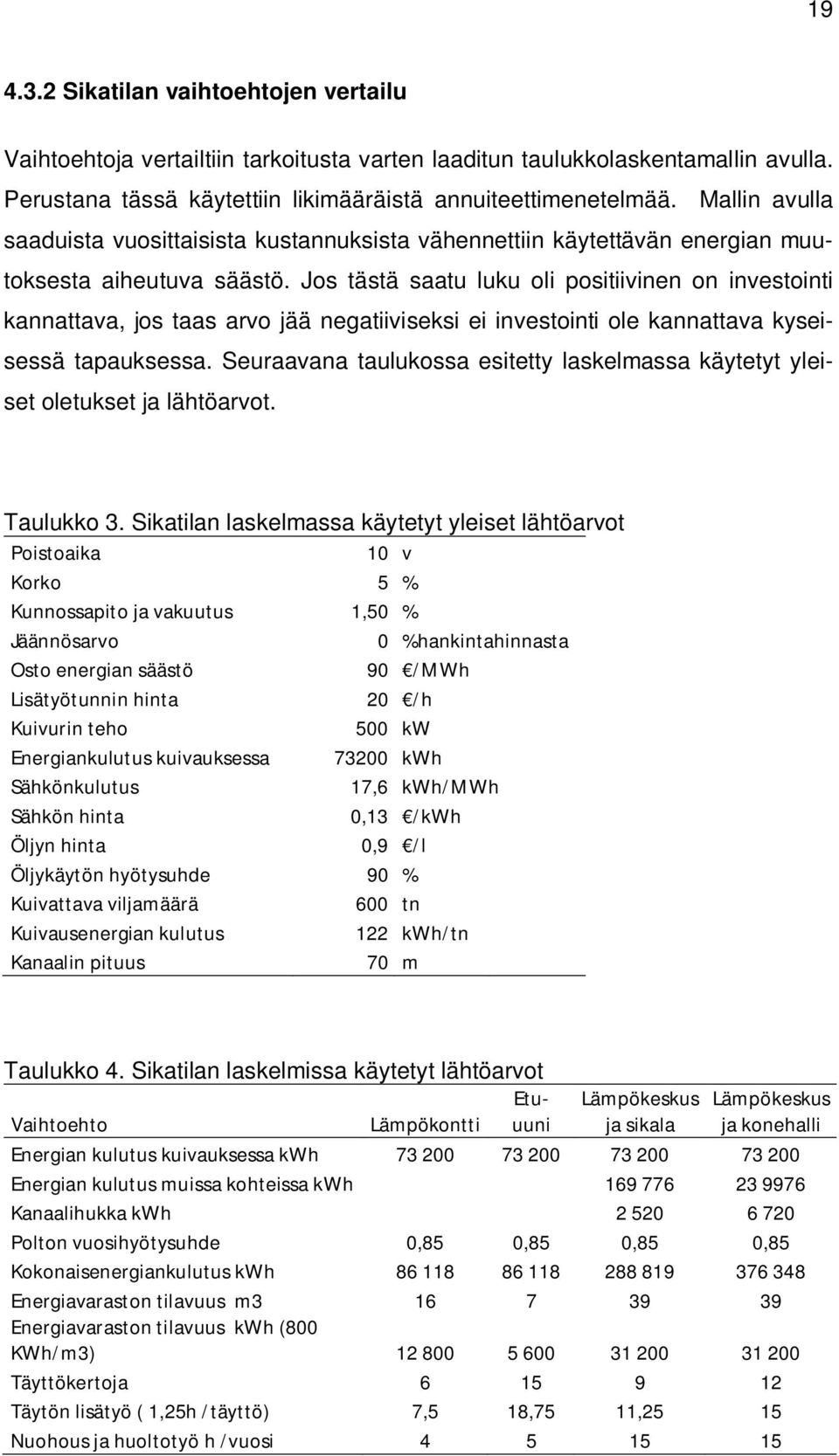 Jos tästä saatu luku oli positiivinen on investointi kannattava, jos taas arvo jää negatiiviseksi ei investointi ole kannattava kyseisessä tapauksessa.