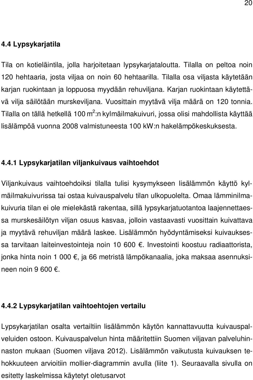 Tilalla on tällä hetkellä 100 m 2 :n kylmäilmakuivuri, jossa olisi mahdollista käyttää lisälämpöä vuonna 2008 valmistuneesta 100 kw:n hakelämpökeskuksesta. 4.