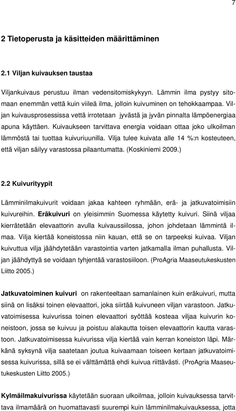 Kuivaukseen tarvittava energia voidaan ottaa joko ulkoilman lämmöstä tai tuottaa kuivuriuunilla. Vilja tulee kuivata alle 14 %:n kosteuteen, että viljan säilyy varastossa pilaantumatta.