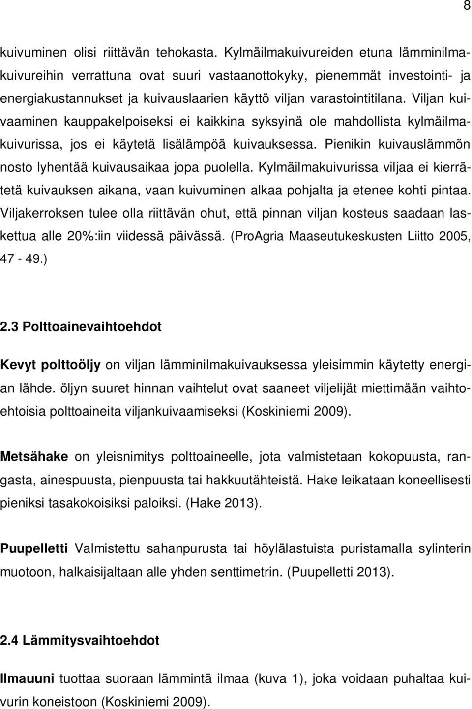 Viljan kuivaaminen kauppakelpoiseksi ei kaikkina syksyinä ole mahdollista kylmäilmakuivurissa, jos ei käytetä lisälämpöä kuivauksessa. Pienikin kuivauslämmön nosto lyhentää kuivausaikaa jopa puolella.