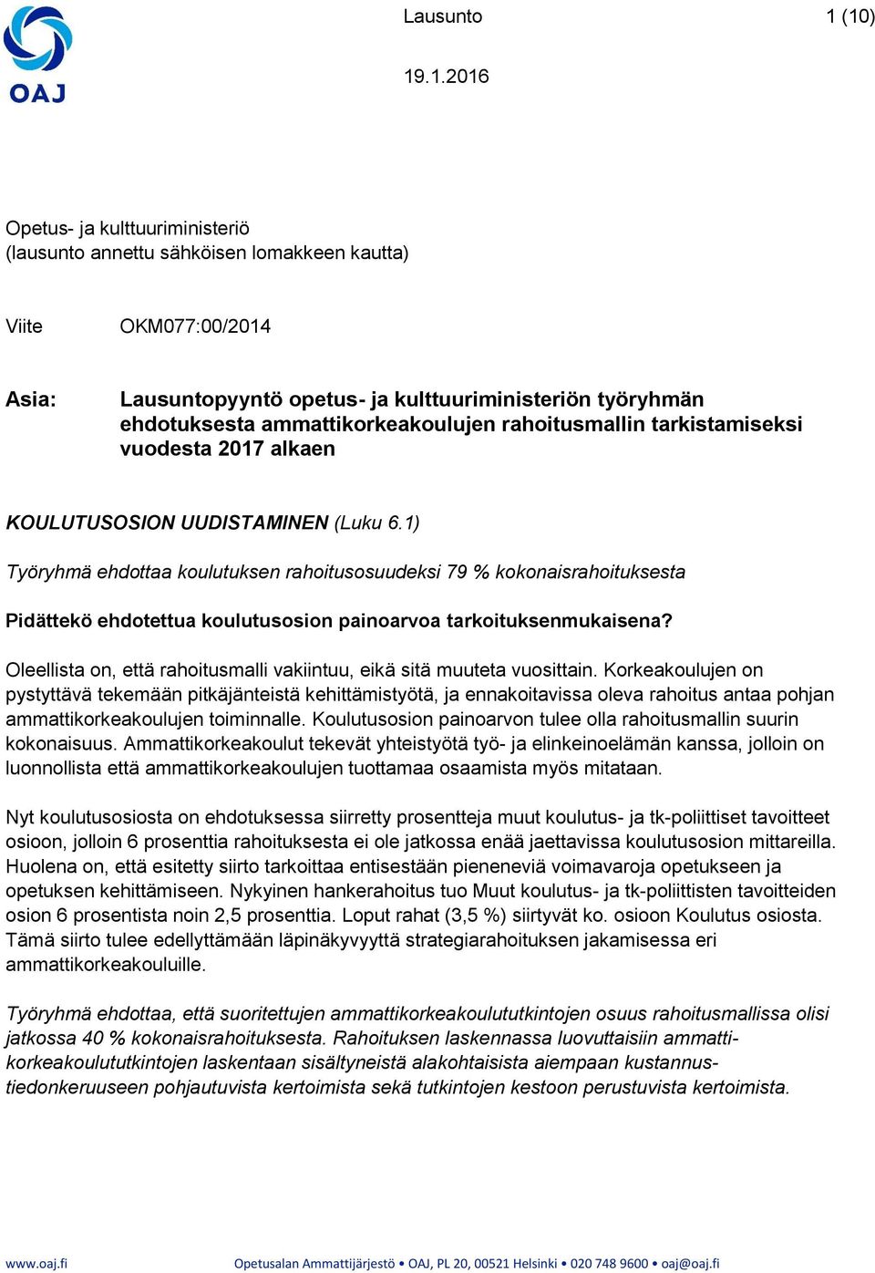 1) Työryhmä ehdottaa koulutuksen rahoitusosuudeksi 79 % kokonaisrahoituksesta Pidättekö ehdotettua koulutusosion painoarvoa tarkoituksenmukaisena?