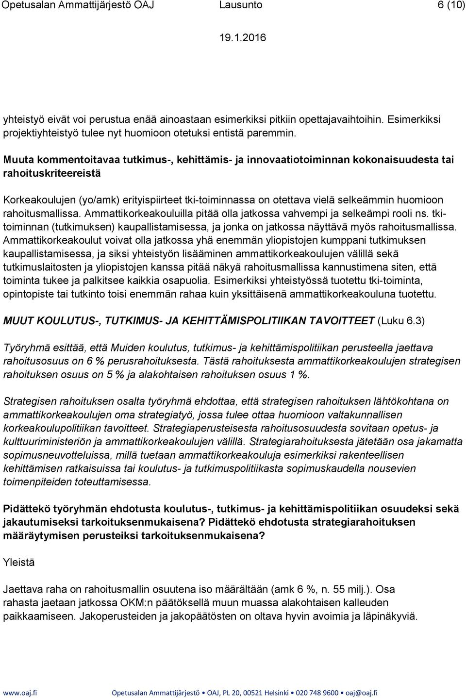 Muuta kommentoitavaa tutkimus-, kehittämis- ja innovaatiotoiminnan kokonaisuudesta tai rahoituskriteereistä Korkeakoulujen (yo/amk) erityispiirteet tki-toiminnassa on otettava vielä selkeämmin