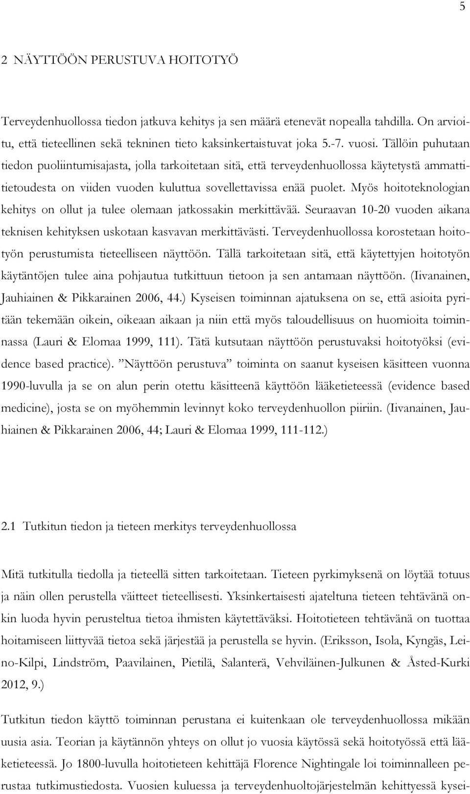 Myös hoitoteknologian kehitys on ollut ja tulee olemaan jatkossakin merkittävää. Seuraavan 10-20 vuoden aikana teknisen kehityksen uskotaan kasvavan merkittävästi.