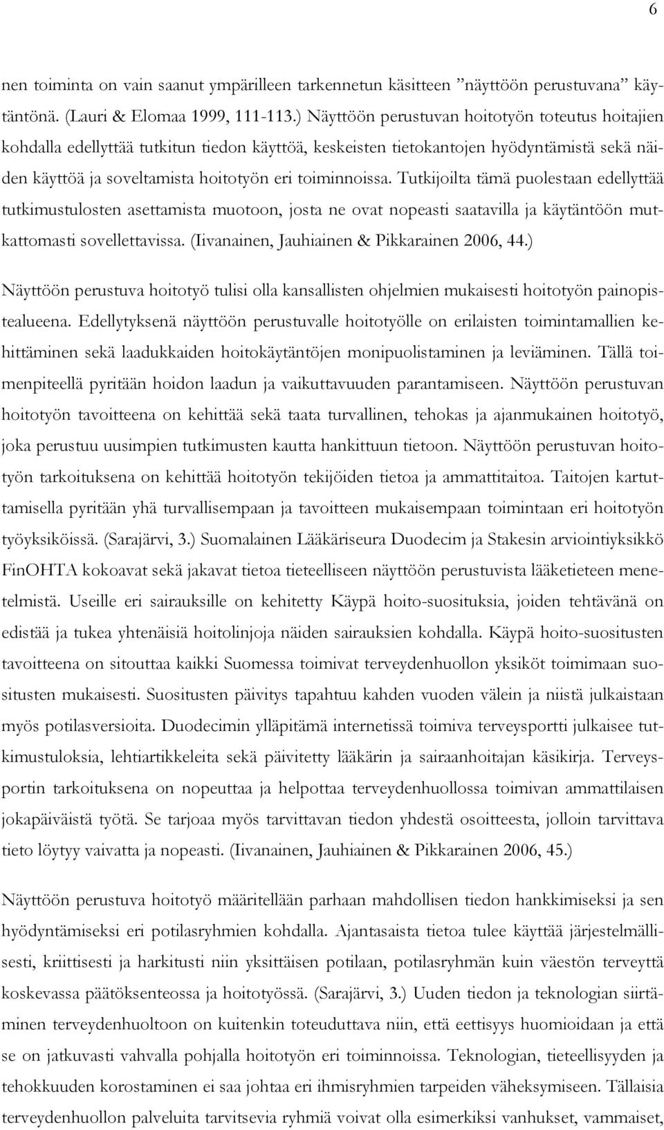 Tutkijoilta tämä puolestaan edellyttää tutkimustulosten asettamista muotoon, josta ne ovat nopeasti saatavilla ja käytäntöön mutkattomasti sovellettavissa.