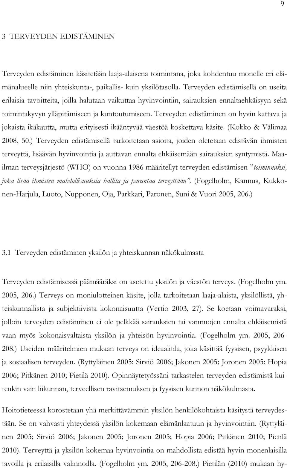 Terveyden edistäminen on hyvin kattava ja jokaista ikäkautta, mutta erityisesti ikääntyvää väestöä koskettava käsite. (Kokko & Välimaa 2008, 50.