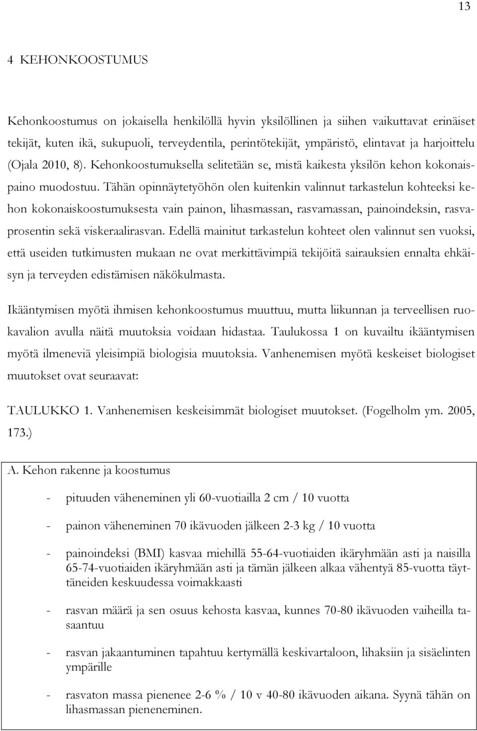 Tähän opinnäytetyöhön olen kuitenkin valinnut tarkastelun kohteeksi kehon kokonaiskoostumuksesta vain painon, lihasmassan, rasvamassan, painoindeksin, rasvaprosentin sekä viskeraalirasvan.