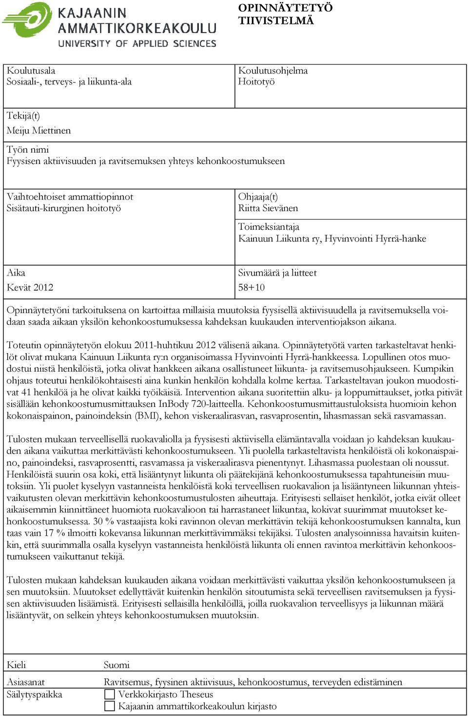 Opinnäytetyöni tarkoituksena on kartoittaa millaisia muutoksia fyysisellä aktiivisuudella ja ravitsemuksella voidaan saada aikaan yksilön kehonkoostumuksessa kahdeksan kuukauden interventiojakson