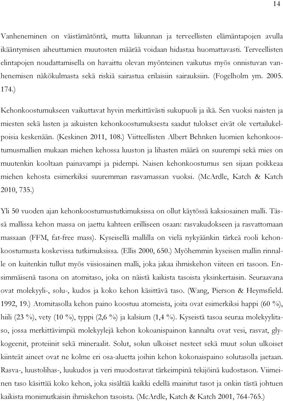 ) Kehonkoostumukseen vaikuttavat hyvin merkittävästi sukupuoli ja ikä. Sen vuoksi naisten ja miesten sekä lasten ja aikuisten kehonkoostumuksesta saadut tulokset eivät ole vertailukelpoisia keskenään.