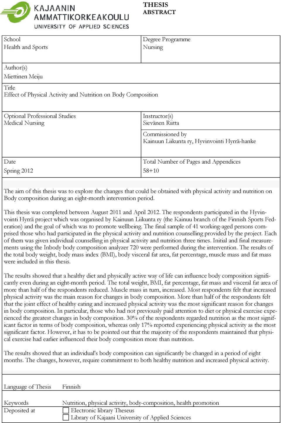 the changes that could be obtained with physical activity and nutrition on Body composition during an eight-month intervention period. This thesis was completed between August 2011 and April 2012.