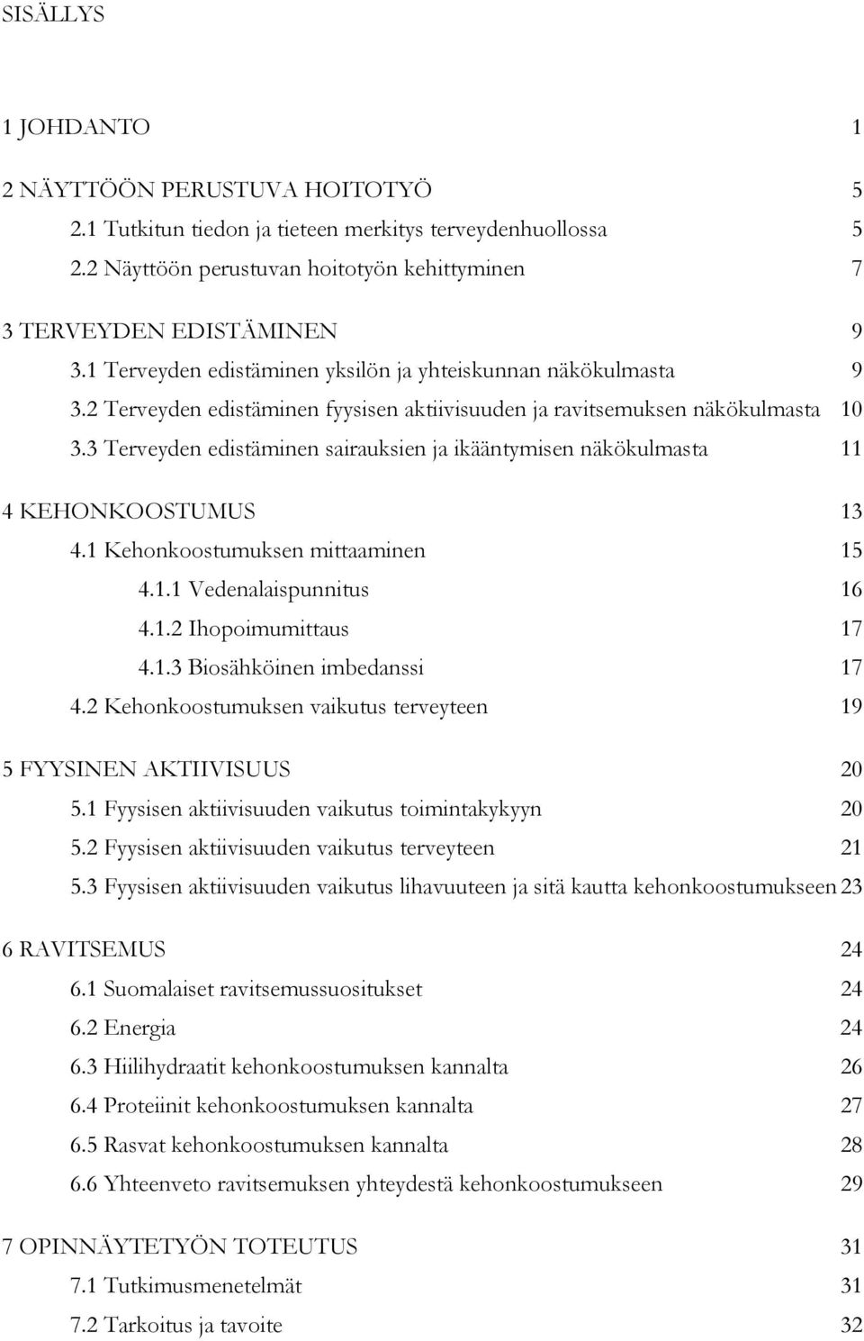 3 Terveyden edistäminen sairauksien ja ikääntymisen näkökulmasta 11 4 KEHONKOOSTUMUS 13 4.1 Kehonkoostumuksen mittaaminen 15 4.1.1 Vedenalaispunnitus 16 4.1.2 Ihopoimumittaus 17 4.1.3 Biosähköinen imbedanssi 17 4.