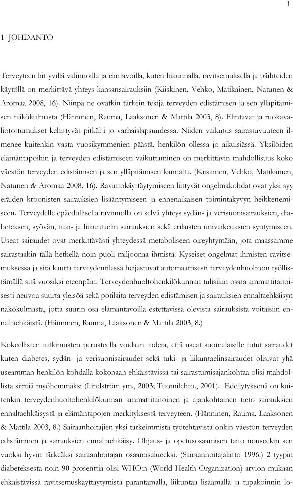 Elintavat ja ruokavaliotottumukset kehittyvät pitkälti jo varhaislapsuudessa. Niiden vaikutus sairastuvuuteen ilmenee kuitenkin vasta vuosikymmenien päästä, henkilön ollessa jo aikuisiässä.