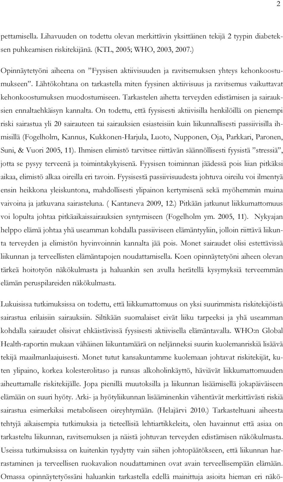 Lähtökohtana on tarkastella miten fyysinen aktiivisuus ja ravitsemus vaikuttavat kehonkoostumuksen muodostumiseen. Tarkastelen aihetta terveyden edistämisen ja sairauksien ennaltaehkäisyn kannalta.