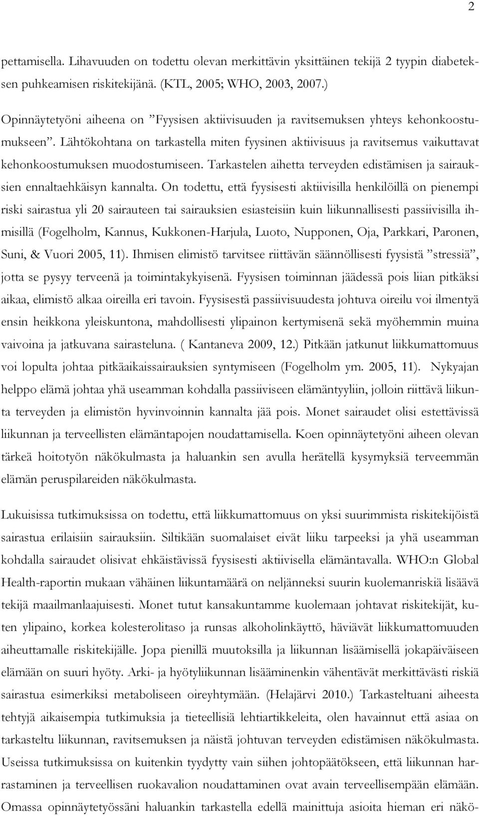 Lähtökohtana on tarkastella miten fyysinen aktiivisuus ja ravitsemus vaikuttavat kehonkoostumuksen muodostumiseen. Tarkastelen aihetta terveyden edistämisen ja sairauksien ennaltaehkäisyn kannalta.