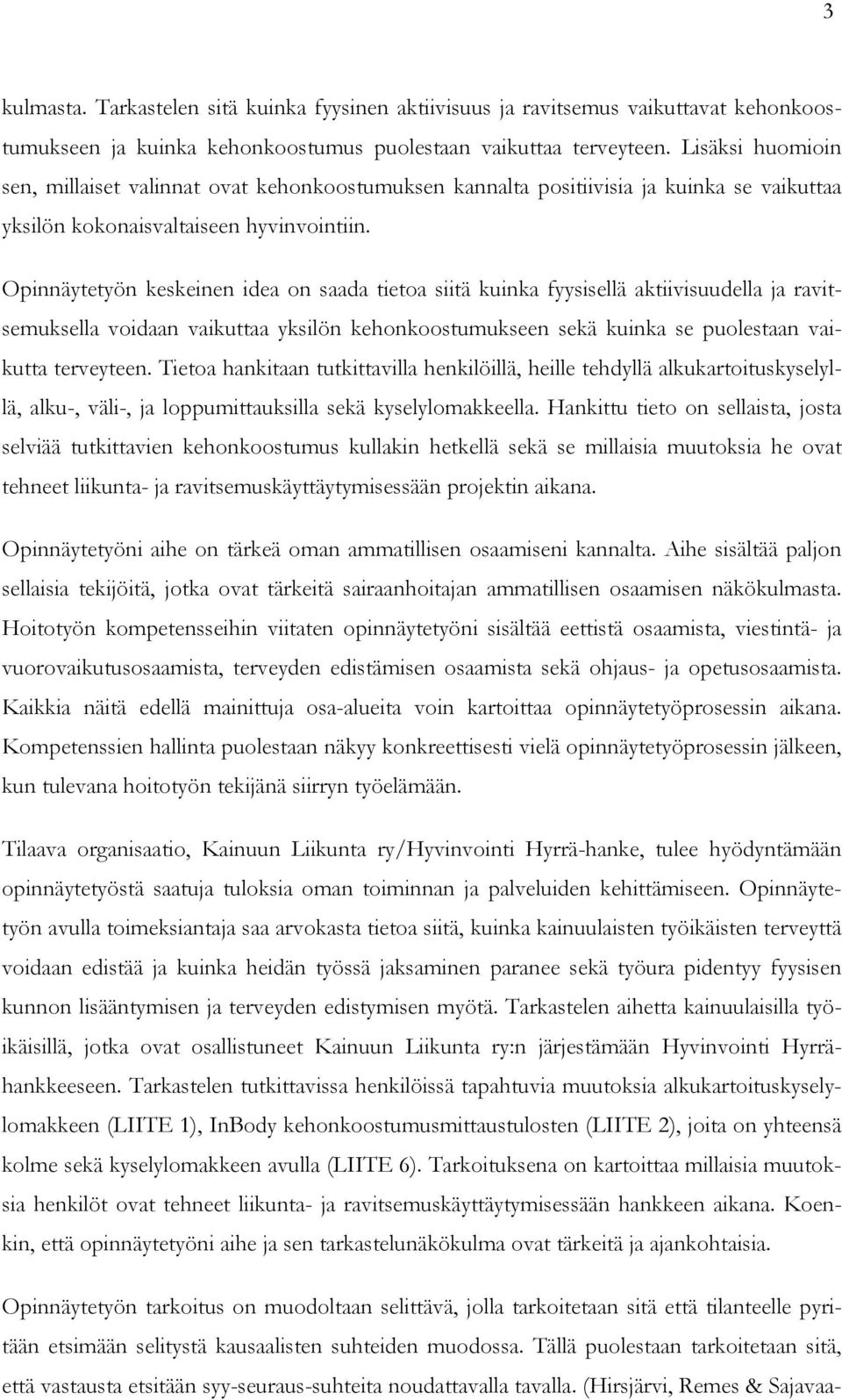 Opinnäytetyön keskeinen idea on saada tietoa siitä kuinka fyysisellä aktiivisuudella ja ravitsemuksella voidaan vaikuttaa yksilön kehonkoostumukseen sekä kuinka se puolestaan vaikutta terveyteen.