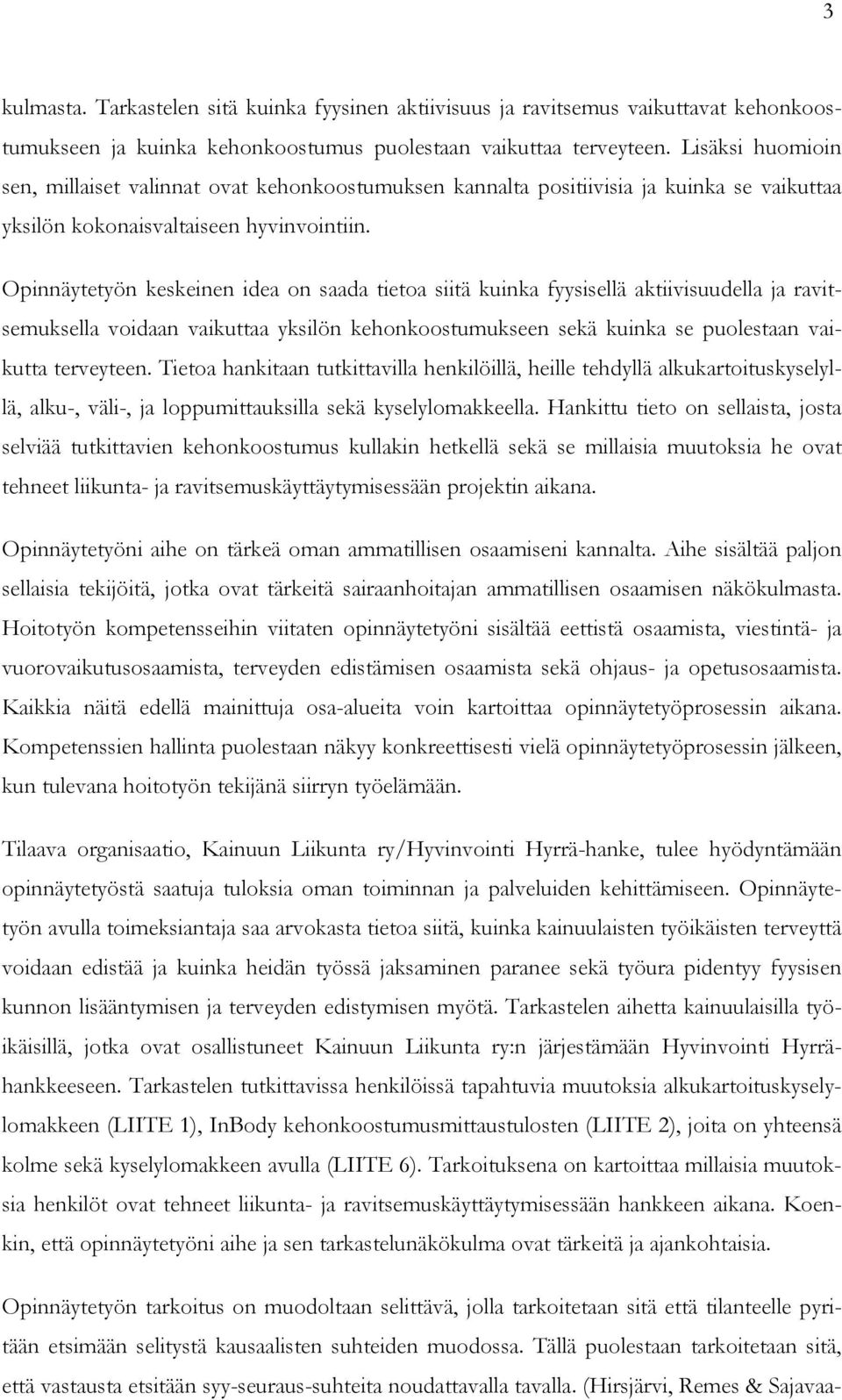 Opinnäytetyön keskeinen idea on saada tietoa siitä kuinka fyysisellä aktiivisuudella ja ravitsemuksella voidaan vaikuttaa yksilön kehonkoostumukseen sekä kuinka se puolestaan vaikutta terveyteen.