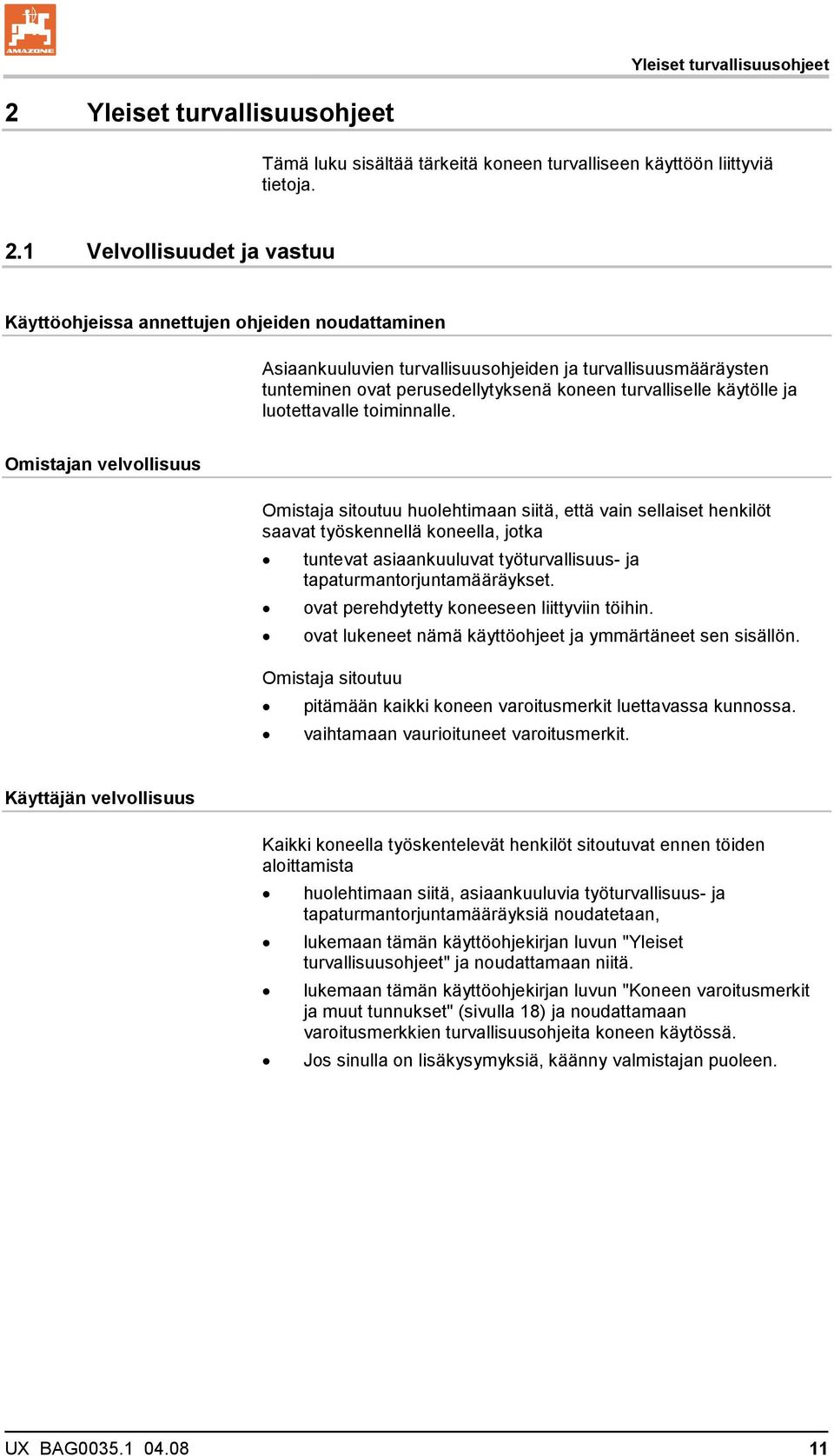 1 Velvollisuudet ja vastuu Käyttöohjeissa annettujen ohjeiden noudattaminen Asiaankuuluvien turvallisuusohjeiden ja turvallisuusmääräysten tunteminen ovat perusedellytyksenä koneen turvalliselle