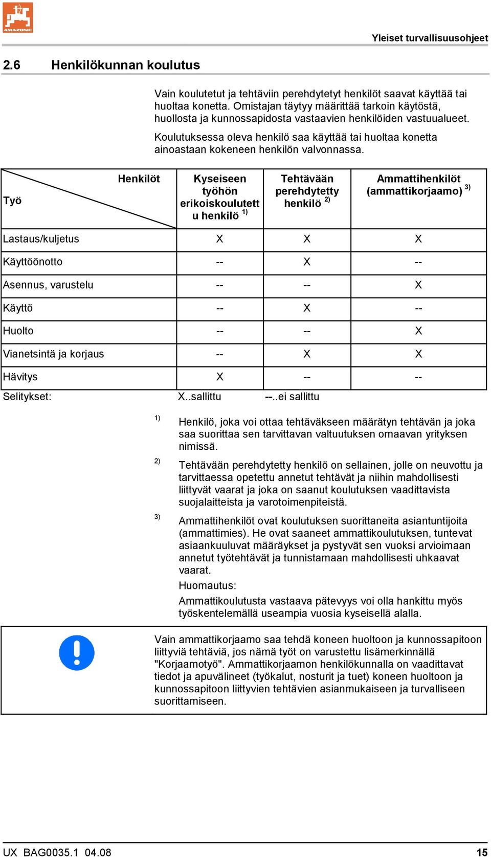 Koulutuksessa oleva henkilö saa käyttää tai huoltaa konetta ainoastaan kokeneen henkilön valvonnassa.