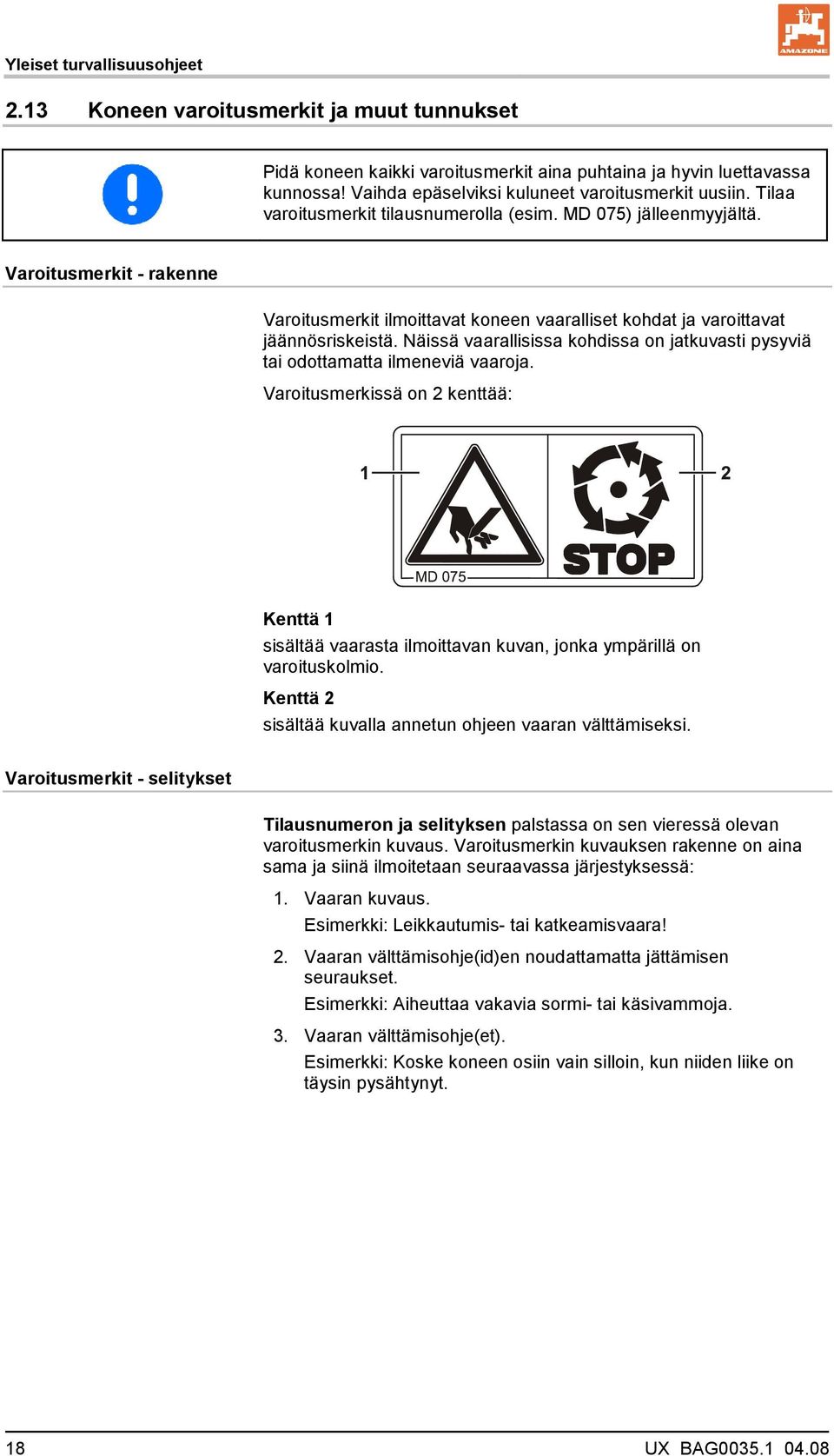 Varoitusmerkit - rakenne Varoitusmerkit ilmoittavat koneen vaaralliset kohdat ja varoittavat jäännösriskeistä. Näissä vaarallisissa kohdissa on jatkuvasti pysyviä tai odottamatta ilmeneviä vaaroja.