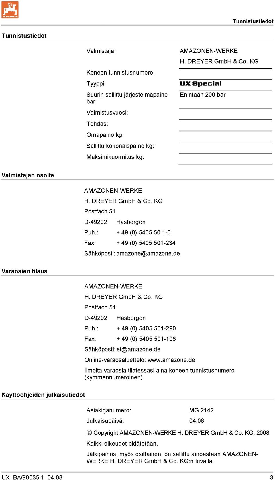 : + 49 (0) 5405 50 1-0 Fax: + 49 (0) 5405 501-234 Sähköposti: amazone@amazone.de Varaosien tilaus AMAZONEN-WERKE H. DREYER GmbH & Co. KG Postfach 51 D-49202 Hasbergen Puh.