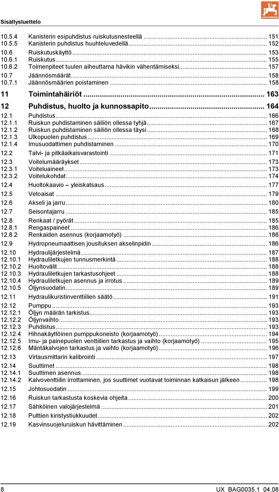 .. 167 12.1.2 Ruiskun puhdistaminen säiliön ollessa täysi... 168 12.1.3 Ulkopuolen puhdistus... 169 12.1.4 Imusuodattimen puhdistaminen... 170 12.2 Talvi- ja pitkäaikaisvarastointi... 171 12.