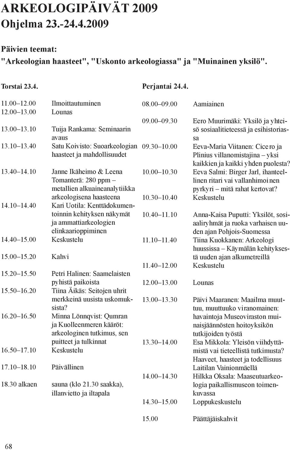 10 Janne Ikäheimo & Leena Tomanterä: 280 ppm metallien alkuaineanalytiikka arkeologisena haasteena 14.10 14.