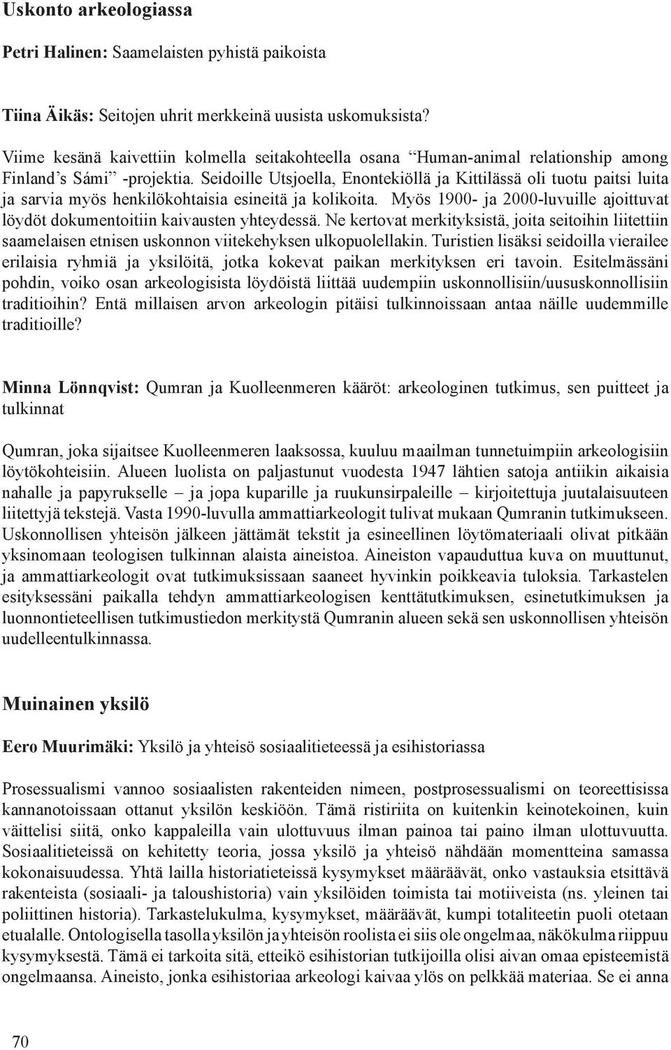 Seidoille Utsjoella, Enontekiöllä ja Kittilässä oli tuotu paitsi luita ja sarvia myös henkilökohtaisia esineitä ja kolikoita.