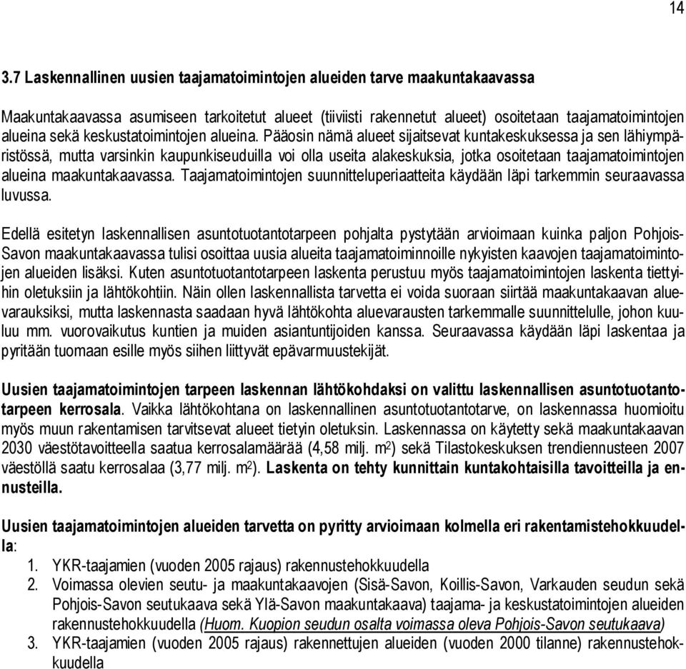 Pääosin nämä alueet sijaitsevat kuntakeskuksessa ja sen lähiympäristössä, mutta varsinkin kaupunkiseuduilla voi olla useita alakeskuksia, jotka osoitetaan taajamatoimintojen alueina maakuntakaavassa.